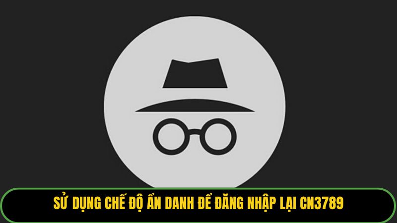 Sử dụng chế độ ẩn danh để đăng nhập lại KUBET88
